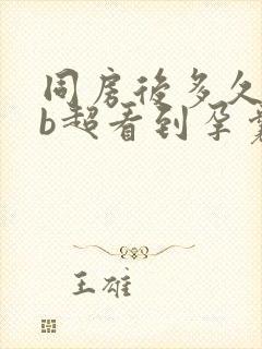 同房后多久可以b超看到孕囊