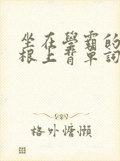 坐在学霸的大紫根上背单词牧童