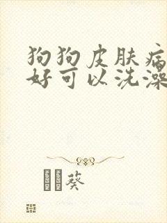 狗狗皮肤病还没好可以洗澡吗