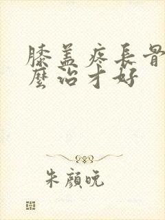 膝盖疼长骨刺怎么治才好