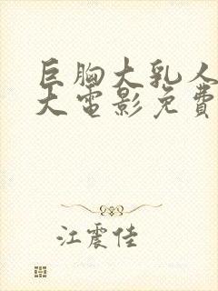 巨胸大乳人妻奶大电影免费