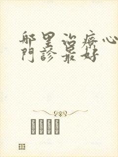 哪里治疗心理症门诊最好