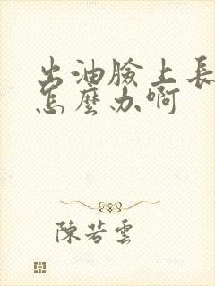 出油脸上长痘痘怎么办啊