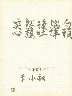 突然后脑勺疼恶心想吐伴头晕怎么回事