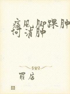 痛风脚踝肿痛如何消肿