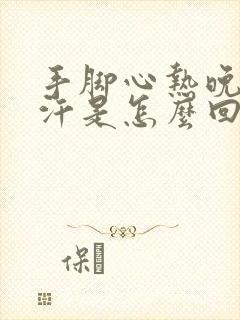 手脚心热晚上出汗是怎么回事