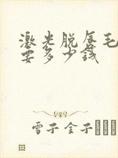 激光脱唇毛大概要多少钱