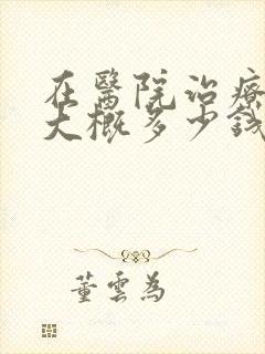 在医院治疗抑郁大概多少钱