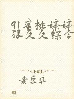 91蜜桃婷婷狠狠久久综合9色婷婷