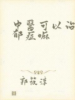 中医可以治疗忧郁症嘛