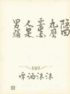 男人睾丸隐隐作痛是怎么回事封面