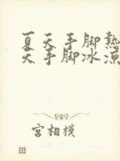 夏天手脚热,冬天手脚冰凉怎么回事