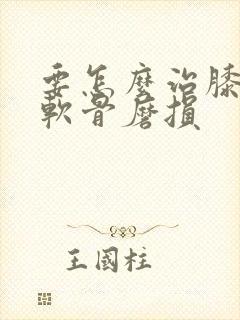 要怎么治膝关节软骨磨损封面