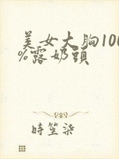 美女大胸100%露奶头