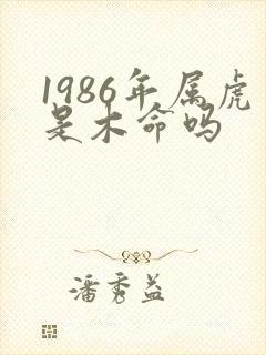 1986年属虎是木命吗