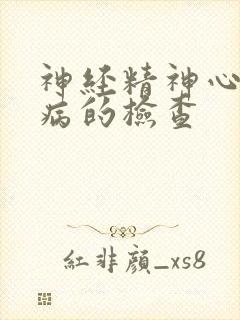 神经精神心理疾病的检查