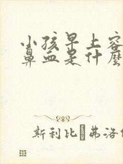小孩早上容易流鼻血是什么原因