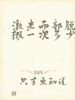 激光面部脱毛大概一次多少钱封面
