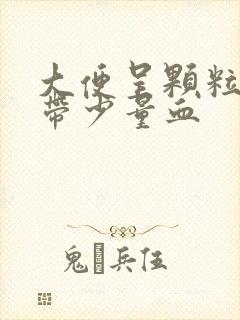 大便呈颗粒状 带少量血