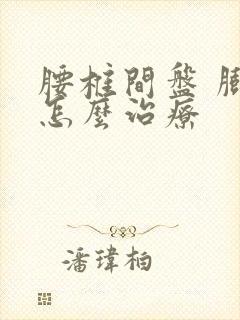 腰椎间盘 膨出怎么治疗