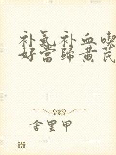 补气补血吃什么好当归黄芪