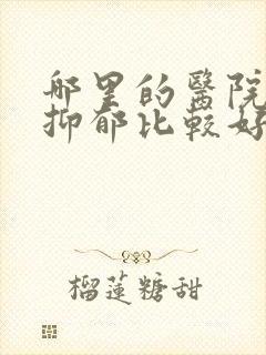 哪里的医院治疗抑郁比较好