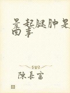 晨起腿肿是怎么回事