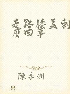 走路膝盖刺疼怎么回事