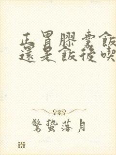 正胃胶囊饭前吃还是饭后吃