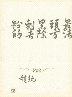 粉刺黑头最有效的去除方法