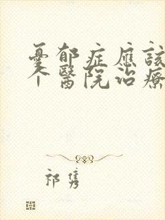 忧郁症应该去哪个医院治疗