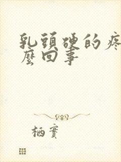 乳头硬的疼是怎么回事