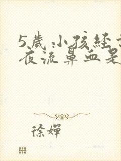 5岁小孩经常半夜流鼻血是什么原因