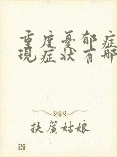 重度忧郁症的表现症状有哪些