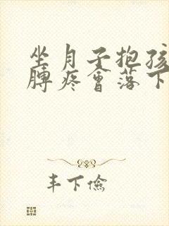 坐月子抱孩子胳膊疼会落下月子病吗
