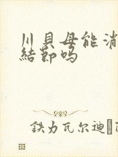 川贝母能消肺有结节吗