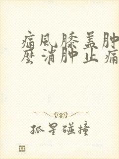 痛风膝盖肿痛怎么消肿止痛