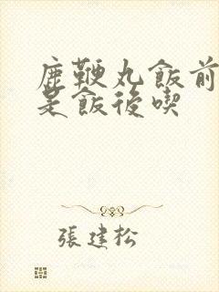 鹿鞭丸饭前吃还是饭后吃封面