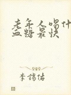 老年人喝什么降血糖最快