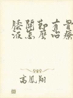 膝关节有骨刺积液怎么治疗
