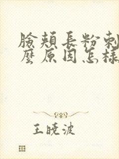 脸颊长粉刺是什么原因怎样去掉