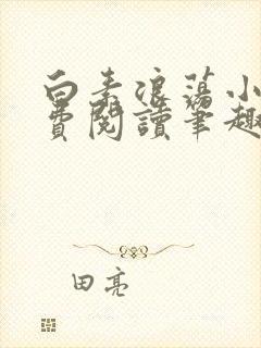 白素浪荡小说免费阅读笔趣阁