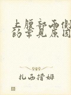 上腹部两侧疼痛的常见原因有