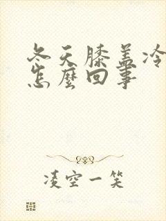 冬天膝盖冷疼是怎么回事
