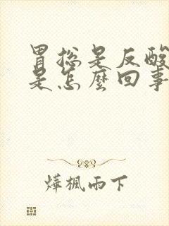 胃总是反酸烧心是怎么回事儿