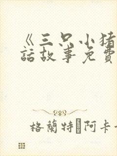 《三只小猪》童话故事免费