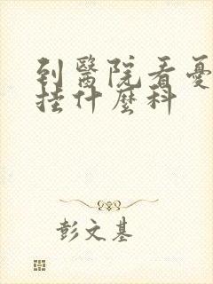 到医院看忧郁症挂什么科