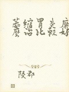 萎缩胃炎糜烂怎么治比较好