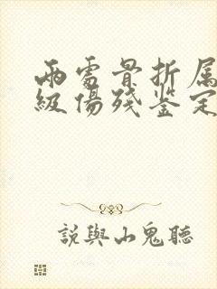 两处骨折属于几级伤残鉴定