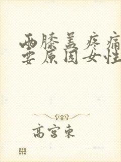 两膝盖疼痛的主要原因女性
